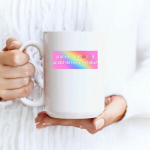 We're Here, We're Queer, and We Hate the Fucking President Pride Merch Mug