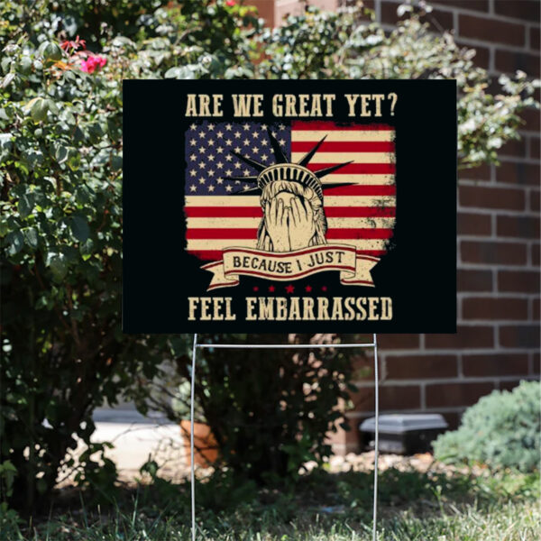 Are-We-Great-Yet-Cause-I-Just-Feel-Embarrassed-Yard-Sign,-Anti-Trump