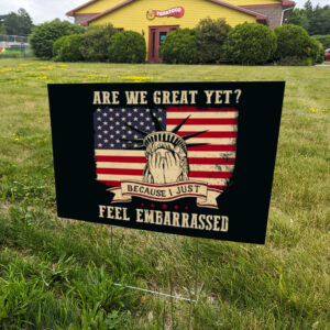 Are-We-Great-Yet-Cause-I-Just-Feel-Embarrassed-Yard-Sign,-Anti-Trump-us