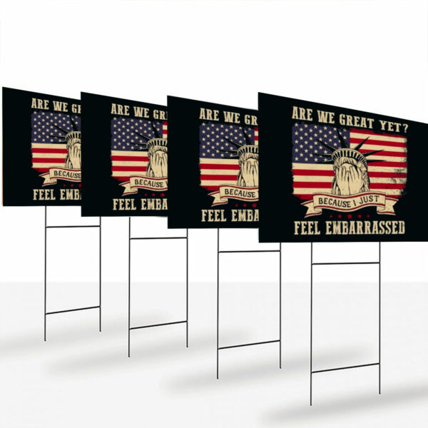 Are-We-Great-Yet-Cause-I-Just-Feel-Embarrassed-Yard-Sign,-Anti-Trump-us
