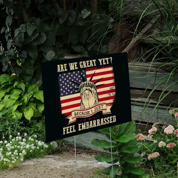 Are-We-Great-Yet-Cause-I-Just-Feel-Embarrassed-Yard-Sign,-Anti-Trumps