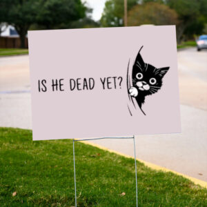 Cute-Cat-Is-He-Dead-Yet-Yard-Sign,-Anti-Trump-us