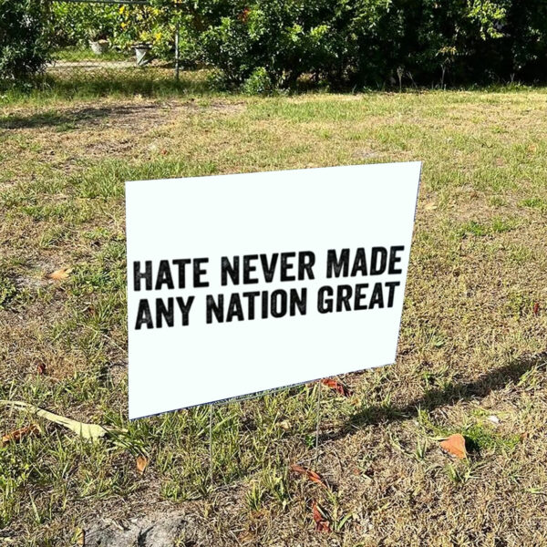 Hate-Never-Made-Any-Nation-Great-Quote-Yard-Sign,-Anti-Trumps