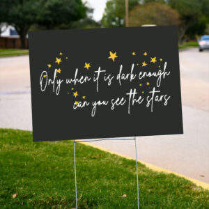 Only-When-It-Is-Dark-Enough-Can-You-See-the-Stars-Yard-Sign,-Anti-Trump-Signs